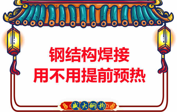 山西鋼結(jié)構(gòu)加工廠，焊接前還用預熱？