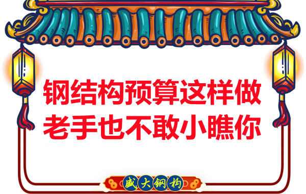 鋼結(jié)構(gòu)預(yù)算這么做，老廠家都對(duì)你豎大拇指