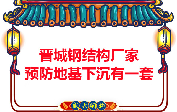 晉城鋼結(jié)構(gòu)廠(chǎng)家預(yù)防鋼結(jié)構(gòu)建筑地基下沉的確有一套