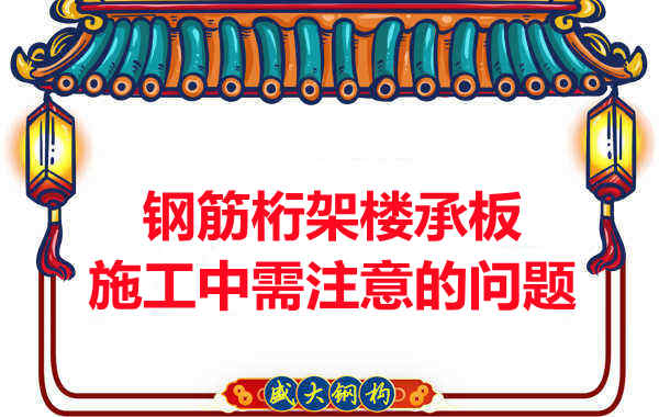 鋼筋桁架樓承板施工中應(yīng)注意哪些問題？