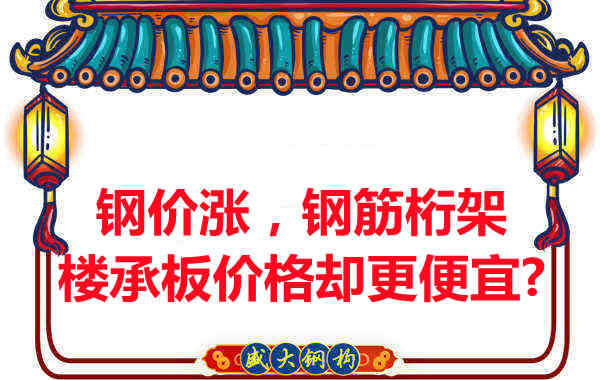 鋼價在漲，鋼筋桁架樓承板價格卻更便宜？