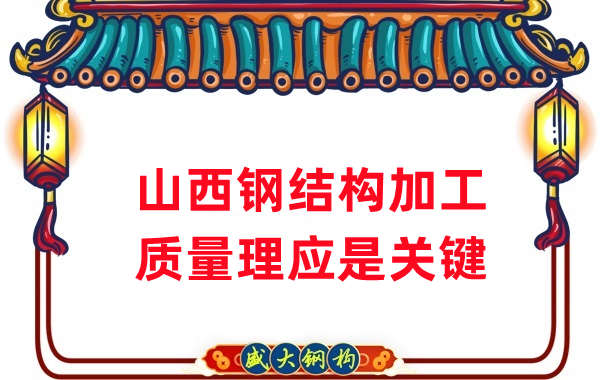 山西鋼結(jié)構(gòu)加工，質(zhì)量理應(yīng)重點(diǎn)關(guān)注